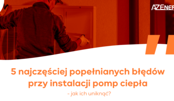 5 najczęściej popełnianych błędów przy instalacji pomp ciepła - jak ich uniknąć? - AZEnergia - Fotowoltaika - Pompy Ciepła - Klimatyzacja - Rekuperacja - Łuków